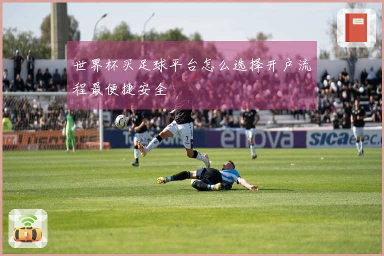 世界杯买足球平台怎么选择开户流程最便捷安全