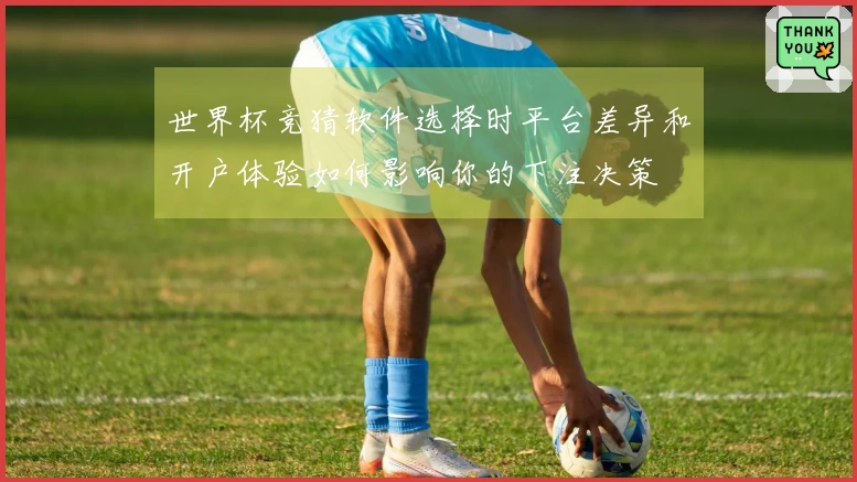 世界杯竞猜软件选择时平台差异和开户体验如何影响你的下注决策