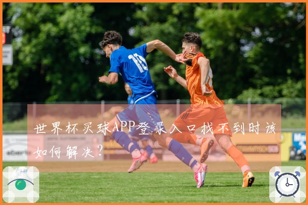 世界杯买球APP登录入口找不到时该如何解决？
